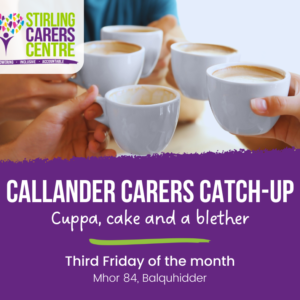 Five sets of hands holding coffee cups into the centre of the group. The image features the Stirling Carers Centre logo in the top right corner. Below, a purple banner displays text reading 'Callander Carers Catch up' in bold, with 'Cuppa, cake and a blether' underneath followed by 'Third Friday of the month' and 'Mhor 84, Balquhidder' in smaller text.
