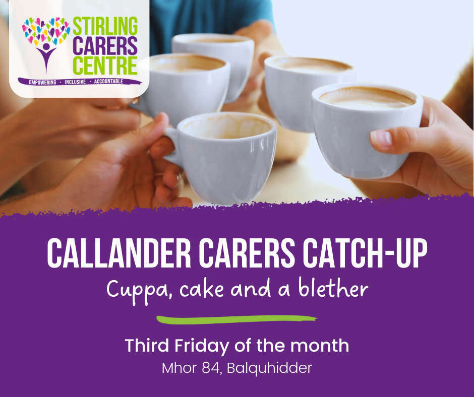 Five sets of hands holding coffee cups into the centre of the group. The image features the Stirling Carers Centre logo in the top right corner. Below, a purple banner displays text reading 'Callander Carers Catch up' in bold, with 'Cuppa, cake and a blether' underneath followed by 'Third Friday of the month' and 'Mhor 84, Balquhidder' in smaller text.