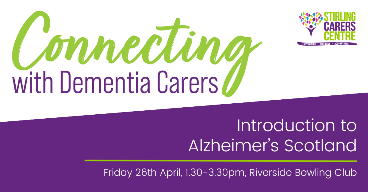 Connecting with Dementia Carers. Introduction to Alzheimer's Scotland. Friday 26th April, 1.30pm - 3.30pm, Riverside Bowling Club.