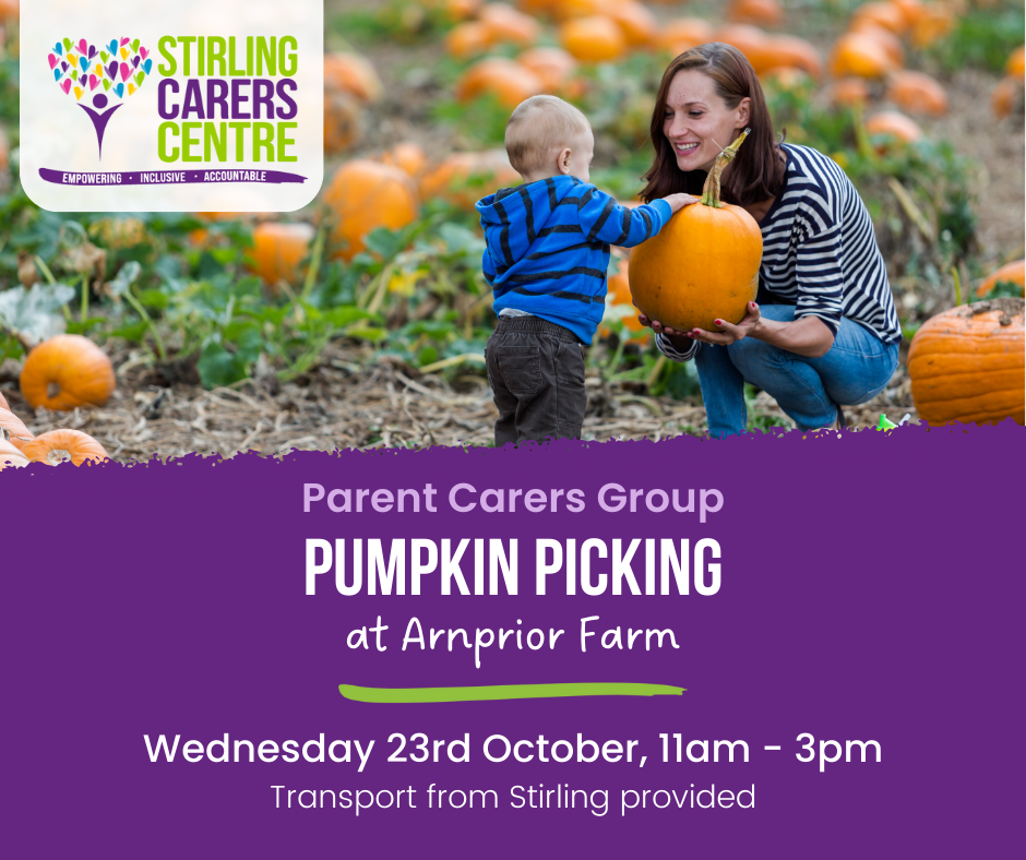 A promotional graphic from Stirling Carers Centre for a Parent Carers Group pumpkin picking event at Arnprior Farm. The image shows a mother and young child in a pumpkin patch, with the mother holding a pumpkin. The event details are as follows: Wednesday, 23rd October, 11 AM - 3 PM, with transport provided from Stirling. Stirling Carers Centre logo is displayed at the top left, along with the words 'Empowering, Inclusive, Accountable'.